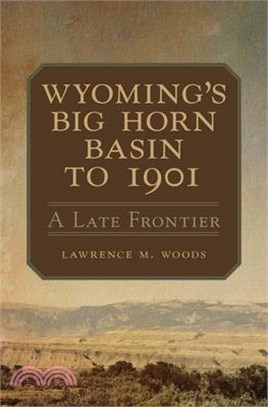 Wyoming's Big Horn Basin to 1901 ― A Late Frontier
