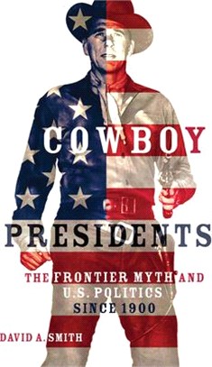Cowboy Presidents: The Frontier Myth and U.S. Politics in the Twentieth Century
