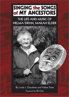 Singing the Songs of My Ancestors, Volume 244: The Life and Music of Helma Swan, Makah Elder