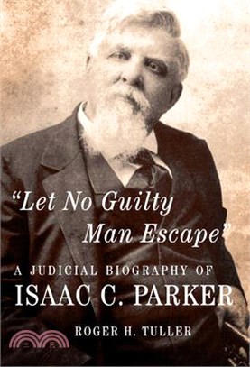 Let No Guilty Man Escape: A Judicial Biography of Isaac C. Parker Volume 9