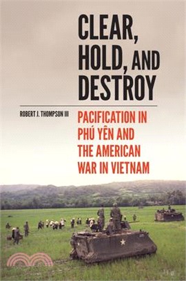 Clear, Hold, and Destroy: Pacification in Phú Yên and the American War in Vietnam