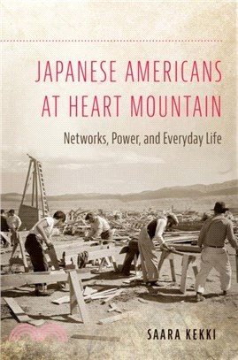 Japanese Americans at Heart Mountain：Networks, Power, and Everyday Life
