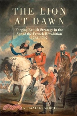 The Lion at Dawn Volume 75：Forging British Strategy in the Age of the French Revolution, 1783-1797