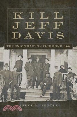 Kill Jeff Davis: The Union Raid on Richmond, 1864 Volume 51