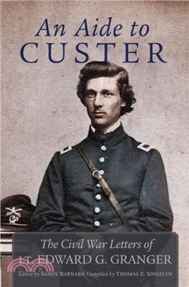 An Aide to Custer：The Civil War Letters of Lt. Edward G. Granger