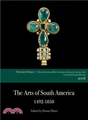 The Arts of South America, 1492-1850: Papers from the 2008 Mayer Center Symposium at the Denver At Museum; A Publication of tje Frederocl and Jan Mayer Center for Pre-Columbian and Spanish