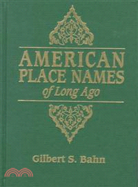 American Place Names of Long Ago ─ A Republication of the Index to Crams Unrivaled Atlas of the World As Basedon the Census of 1890