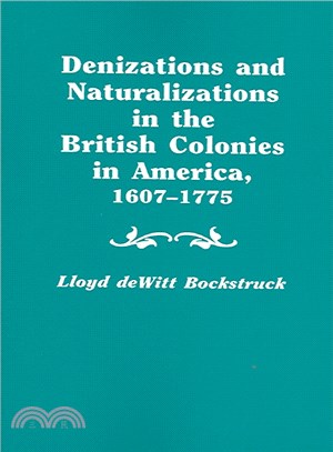 Denizations And Naturalizations In The British Colonies In America, 1607-1775