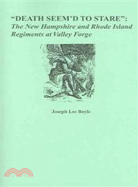Death Seem'd to Stare" — The New Hampshire And Rhode Island Regiments at Valley Forge