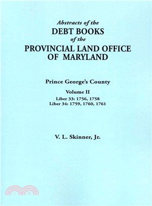 Abstracts of the Debt Books of the Provincial Land Office of Maryland ― Prince George's County, Liber 33: 1756, 1758; Liber 34: 1759, 1760, 1761