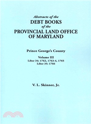 Abstracts of the Debt Books of the Provincial Land Office of Maryland ― Prince George's County, Liber 34: 1762, 1763-64, 1765; Liber 35: 1766