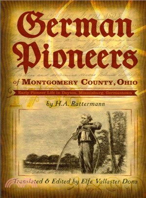 German Pioneers of Montgomery County, Ohio ― Early Pioneer Life in Dayton, Miamisburg & Germantown. by H.a. Rattermann