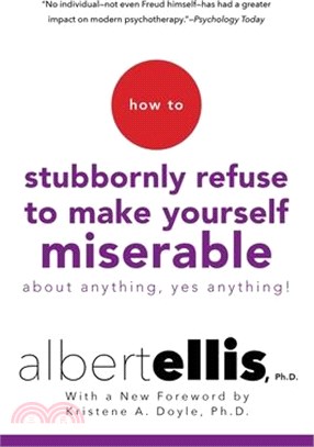 How to Stubbornly Refuse to Make Yourself Miserable About Anything ─ Yes, Anything!