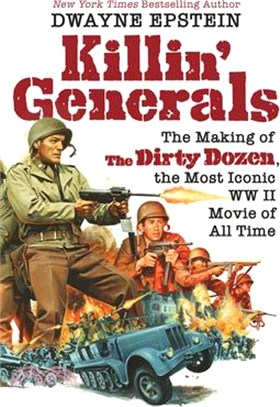 Killin' Generals: The Making of the Dirty Dozen, the Most Iconic WW II Movie of All Time