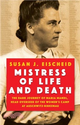 Mistress Of Life And Death：The Dark Journey of Maria Mandl, Head Overseer of the Womens Camp at Auschwitz-Birkenau