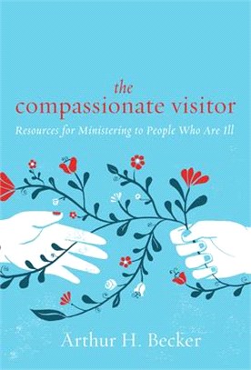 The Compassionate Visitor: Resources for Ministering to People Who Are Ill