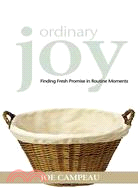 Ordinary Joy: Finding Fresh Promise In Routine Moments