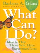 What Can I Do?: Ideas to Help Those Who Have Experienced Loss