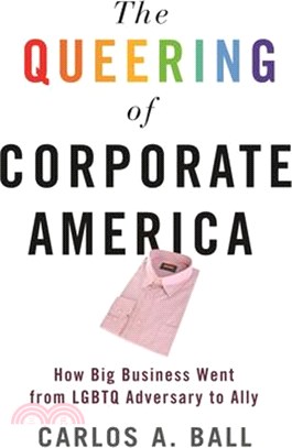 The Queering of Corporate America ― How Big Business Went from Lgbtq Adversary to Ally
