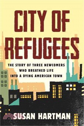 City of Refugees: The Story of Three Newcomers Who Breathed Life Into a Dying American Town