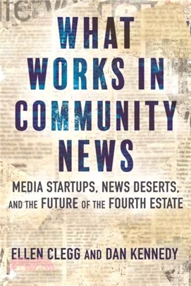 What Works in Community News：Media Startups, News Deserts, and the Future of the Fourth Estate
