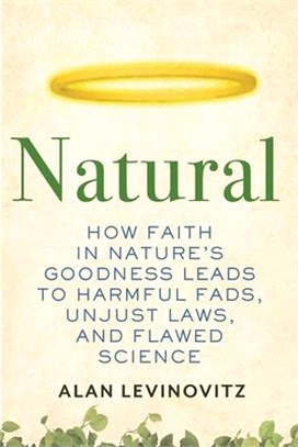 Natural ― How Faith in Nature's Goodness Leads to Harmful Fads, Unjust Laws, and Flawed Science