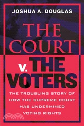 The Court v. the Voters：The Troubling Story of How the Supreme Court Has Undermined Voting Rights