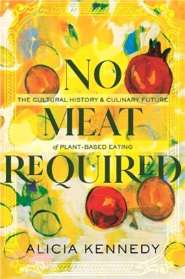 No Meat Required：The Cultural History and Culinary Future of Plant-Based Eating