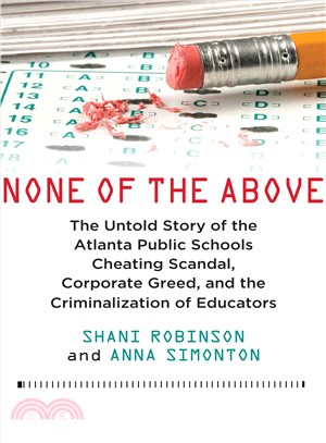 None of the Above ― The Untold Story of the Atlanta Public Schools Cheating Scandal, Corporate Greed , and the Criminalization of Educators