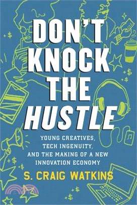 Don't Knock the Hustle ― Young Creatives, Tech Ingenuity, and the Making of a New Innovation Economy