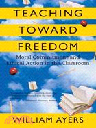 Teaching Toward Freedom ─ Moral Commitment And Ethical Action in the Classroom