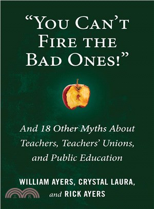 You Can't Fire the Bad Ones! ─ And 18 Other Myths About Teachers, Teachers Unions, and Public Education