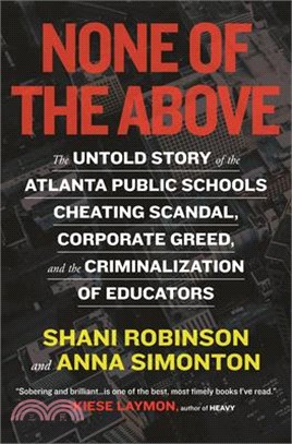 None of the Above ― The Untold Story of the Atlanta Public Schools Cheating Scandal, Corporate Greed , and the Criminalization of Educators