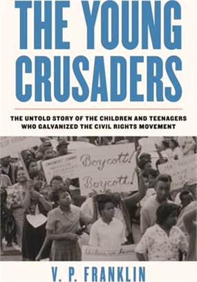 The Young Crusaders: The Untold Story of the Children and Teenagers Who Galvanized the Civil Rights Movement