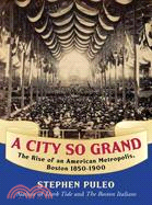 A City So Grand: The Rise of an American Metropolis, Boston 1850-1900