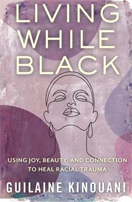 Living While Black: Using Joy, Beauty, and Connection to Heal Racial Trauma