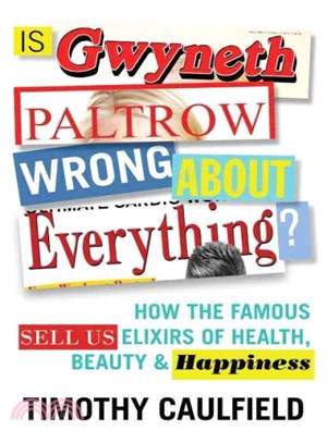 Is Gwyneth Paltrow Wrong About Everything? ─ How the Famous Sell Us Elixirs of Health, Beauty & Happiness