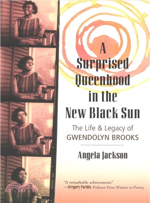 A surprised queenhood in the new black sun :the life & legacy of Gwendolyn Brooks /