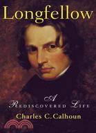 Longfellow: A Rediscovered Life