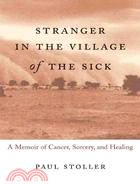 Stranger In The Village Of The Sick ─ A Memoir Of Cancer, Sorcery, And Healing