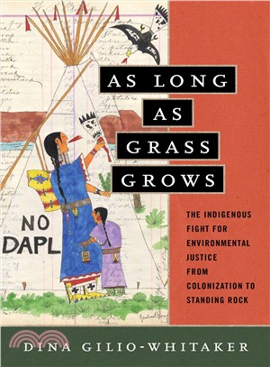 As Long As Grass Grows ― The Indigenous Fight for Environmental Justice from Colonization to Standing Rock