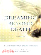 Dreaming Beyond Death: A Guide to Pre-Death Dreams And Visions