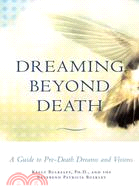 Dreaming Beyond Death: A Guide To Pre-death Dreams And Visions