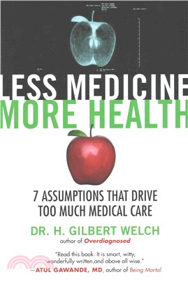 Less Medicine, More Health ─ 7 Assumptions That Drive Too Much Medical Care