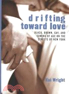 Drifting Toward Love: Black, Brown, Gay, and Coming of Age on the Streets of New York