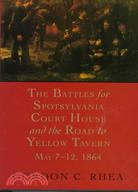 The Battles for Spotsylvania Court House and the Road to Yellow Tavern May 7-12, 1864