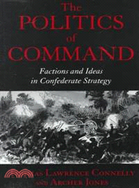 The Politics of Command ― Factions and Ideas in Confederate Strategy