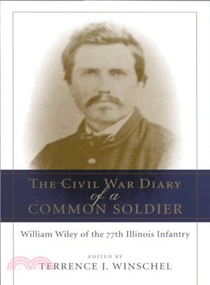 The Civil War Diary of a Common Soldier ― William Wiley of the 77th Illinois Infantry