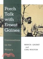 Porch Talk With Ernest Gaines: Conversations on the Writer's Craft