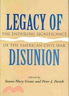 Legacy of Disunion: The Enduring Significance of the American Civil War
